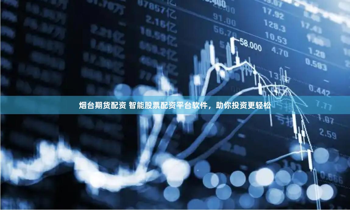 烟台期货配资 智能股票配资平台软件，助你投资更轻松