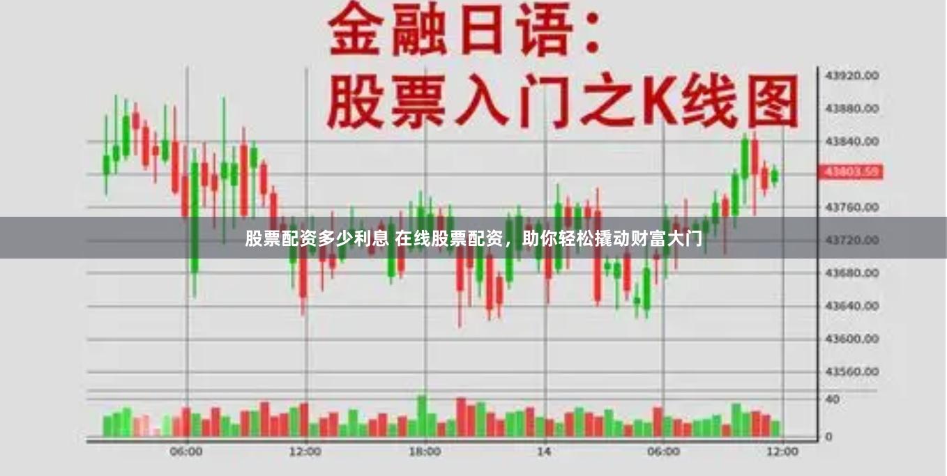 股票配资多少利息 在线股票配资，助你轻松撬动财富大门